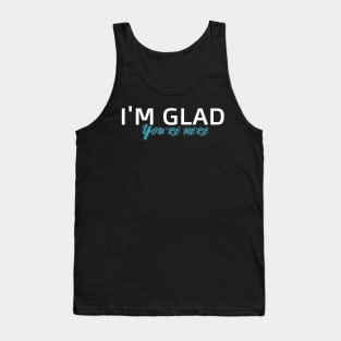 I'm Glad You're Here Tank Top